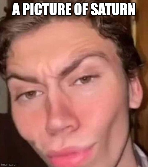 Rizz | A PICTURE OF SATURN | image tagged in rizz | made w/ Imgflip meme maker
