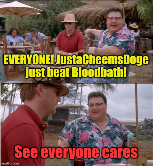 Everyone give a big GG to him! :D (3,215) | EVERYONE! JustaCheemsDoge just beat Bloodbath! See everyone cares | image tagged in memes,geometry dash,justacheemsdoge,bloodbath,celebrate,see everyone cares | made w/ Imgflip meme maker