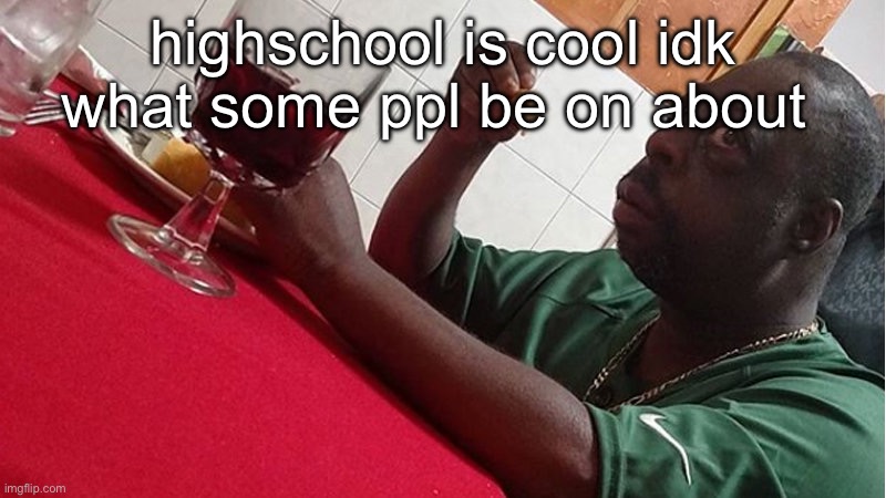 this is middle school y’all over exaggerate anything, easy ass work | highschool is cool idk what some ppl be on about | image tagged in beetlejuice eating | made w/ Imgflip meme maker