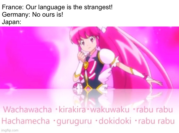 (shown lyrics from the song “Dodeca Love”) | France: Our language is the strangest!
Germany: No ours is!
Japan: | image tagged in precure | made w/ Imgflip meme maker