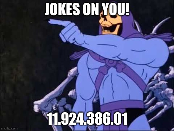Skeletor | JOKES ON YOU! 11.924.386.01 | image tagged in skeletor | made w/ Imgflip meme maker