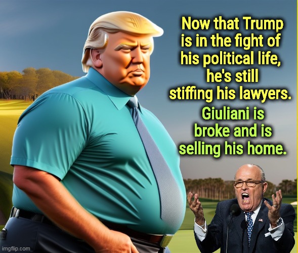 Old habits die hard. | Now that Trump is in the fight of 
his political life, 
he's still stiffing his lawyers. Giuliani is broke and is selling his home. | image tagged in trump,lawyers,bills,giuliani,broke | made w/ Imgflip meme maker