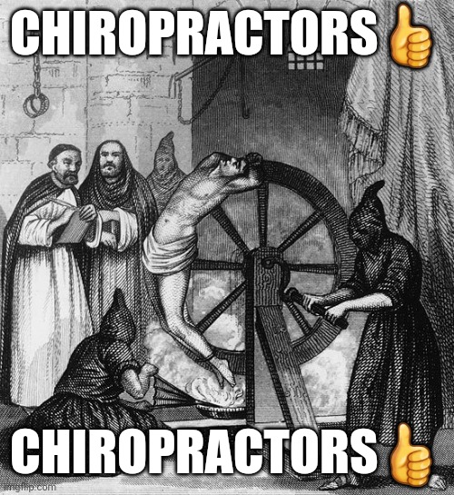Torture Rack Wheel | CHIROPRACTORS👍; CHIROPRACTORS👍 | image tagged in torture rack wheel | made w/ Imgflip meme maker