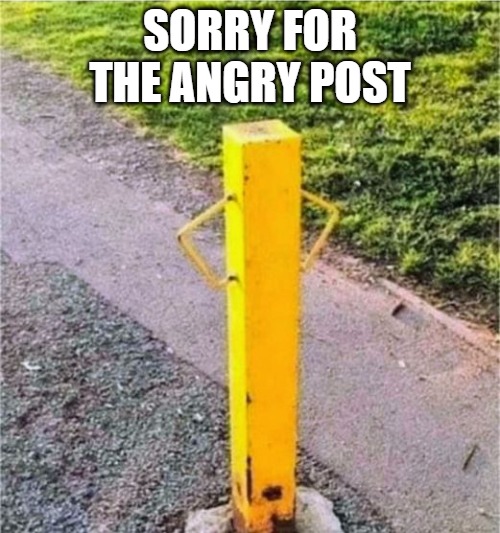 SORRY FOR THE ANGRY POST | made w/ Imgflip meme maker