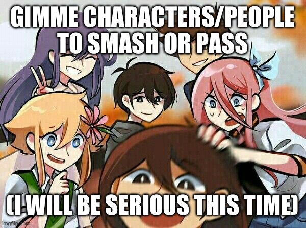 OMORI | GIMME CHARACTERS/PEOPLE TO SMASH OR PASS; (I WILL BE SERIOUS THIS TIME) | image tagged in omori | made w/ Imgflip meme maker