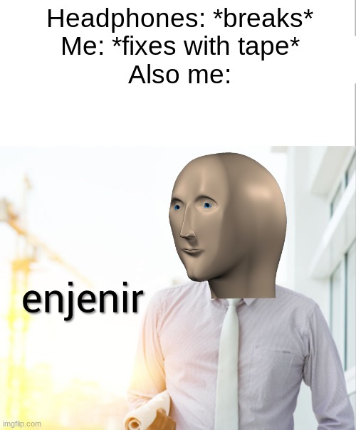 Buhjet | Headphones: *breaks*
Me: *fixes with tape*
Also me: | image tagged in meme man engineer | made w/ Imgflip meme maker