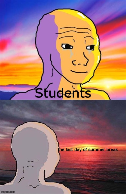 we students must say goodbye to break (its the last day) | Students; the last day of summer break | image tagged in wojak nostalgia | made w/ Imgflip meme maker