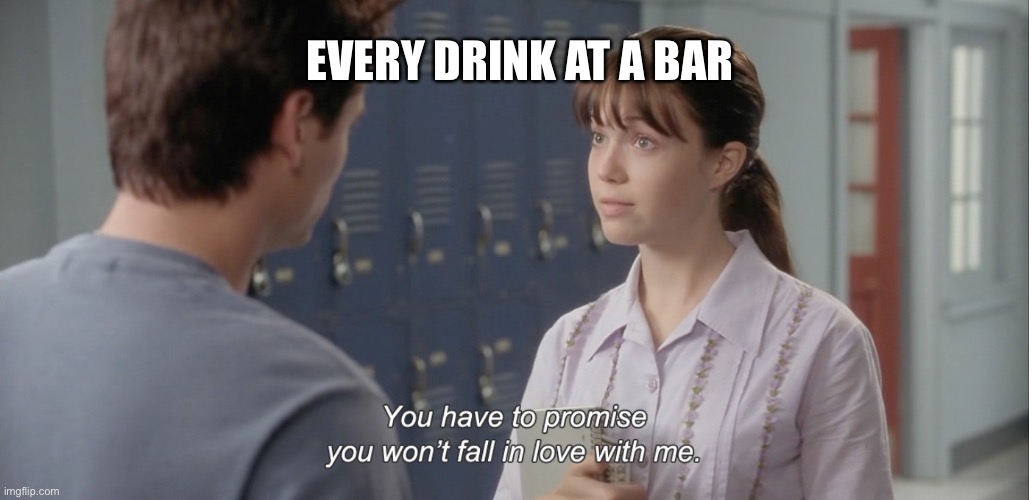 Every drink at a bar | EVERY DRINK AT A BAR | image tagged in funny,funny memes,funny meme,drinking,drinks | made w/ Imgflip meme maker