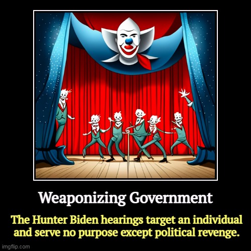 Republicans are fine with weaponizing as long as they're the ones doing it. | Weaponizing Government | The Hunter Biden hearings target an individual and serve no purpose except political revenge. | image tagged in funny,demotivationals,republicans,weaponizing,conservative hypocrisy | made w/ Imgflip demotivational maker