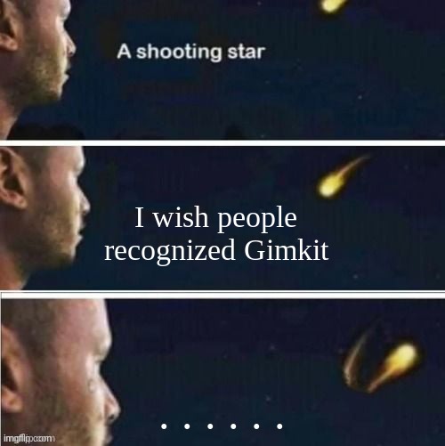 Shooting star rejected wish | I wish people recognized Gimkit . . . . . . | image tagged in shooting star rejected wish | made w/ Imgflip meme maker