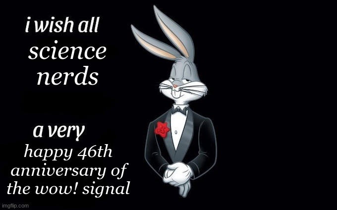 august 15th, let's go! :D | science nerds; happy 46th anniversary of the wow! signal | image tagged in i wish all x a very y | made w/ Imgflip meme maker