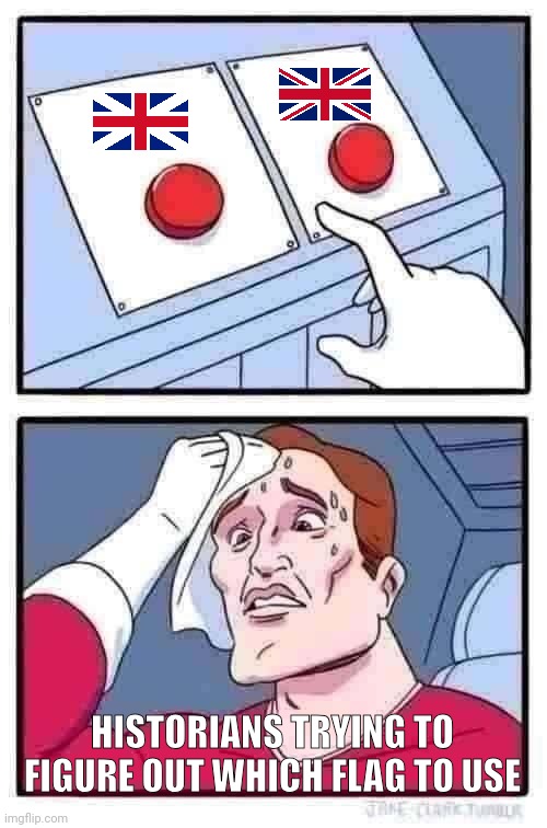 Kingdom of Great Britain vs United Kingdom | HISTORIANS TRYING TO FIGURE OUT WHICH FLAG TO USE | image tagged in memes,two buttons | made w/ Imgflip meme maker