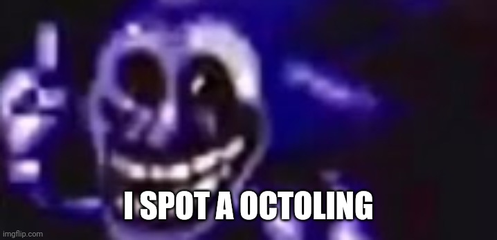 trolling is infinite | I SPOT A OCTOLING | image tagged in trolling is infinite | made w/ Imgflip meme maker