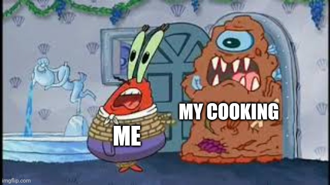 Run away!!! It's my cooking!!!! | MY COOKING; ME | image tagged in mr krabs running from the appetizer | made w/ Imgflip meme maker