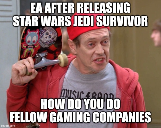 title here | EA AFTER RELEASING STAR WARS JEDI SURVIVOR; HOW DO YOU DO FELLOW GAMING COMPANIES | image tagged in steve buscemi fellow kids | made w/ Imgflip meme maker