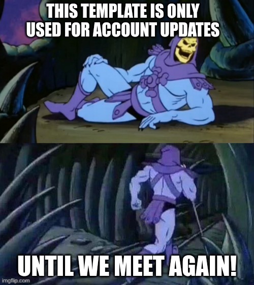 title here | THIS TEMPLATE IS ONLY USED FOR ACCOUNT UPDATES; UNTIL WE MEET AGAIN! | image tagged in skeletor disturbing facts | made w/ Imgflip meme maker