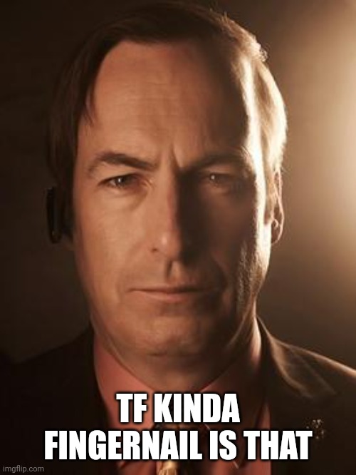 Saul Goodman | TF KINDA FINGERNAIL IS THAT | image tagged in saul goodman | made w/ Imgflip meme maker