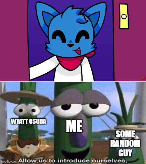Me and the Bois Goin' to Play With the Neighbor's Kid Got Me Like : | WYATT OSUBA; ME; SOME RANDOM GUY | image tagged in veggietales 'allow us to introduce ourselfs',loki | made w/ Imgflip meme maker