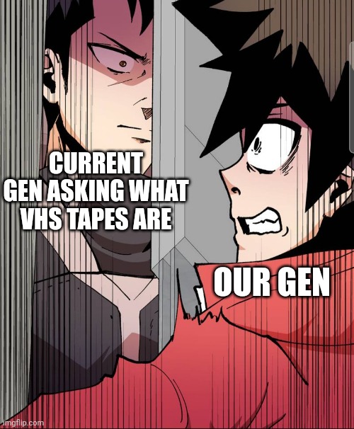 Oof | CURRENT GEN ASKING WHAT VHS TAPES ARE; OUR GEN | image tagged in comics,anime memes,retro | made w/ Imgflip meme maker