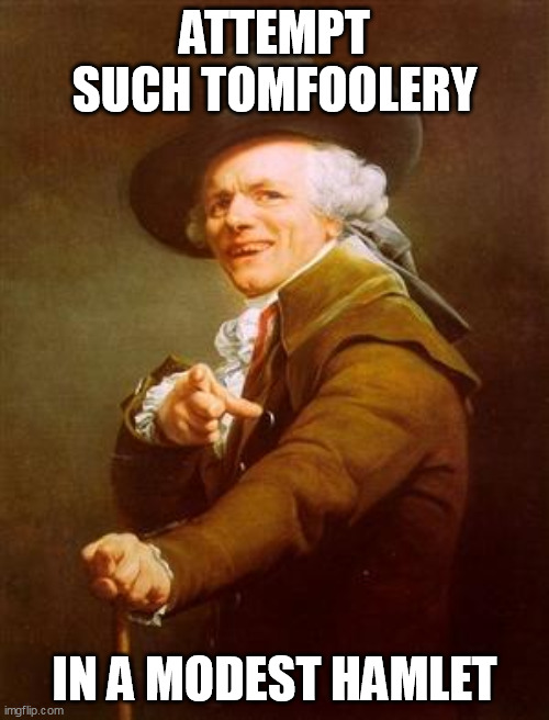 ye olde englishman | ATTEMPT SUCH TOMFOOLERY; IN A MODEST HAMLET | image tagged in ye olde englishman | made w/ Imgflip meme maker