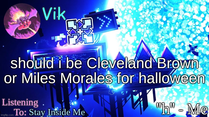 Vik's new temp | should i be Cleveland Brown or Miles Morales for halloween; Stay Inside Me | image tagged in vik's new temp | made w/ Imgflip meme maker