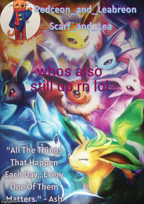 Redceon/Scarf announcement template (made by Lazyyyyy) | whos also still up rn lol | image tagged in redceon/scarf announcement template made by lazyyyyy | made w/ Imgflip meme maker