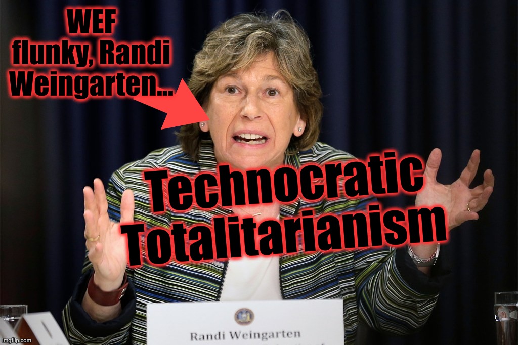 WEF flunky, Randi Weingarten... Technocratic Totalitarianism | made w/ Imgflip meme maker
