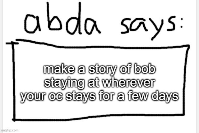 this will go horribly wrong | make a story of bob staying at wherever your oc stays for a few days | image tagged in anotherbadlydrawnaxolotl s announcement temp | made w/ Imgflip meme maker