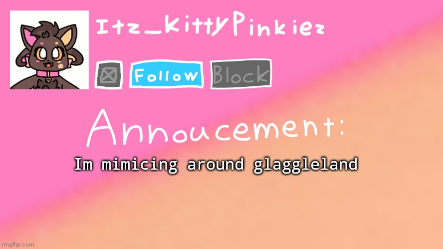 Itz_KittyPinkiez Announcement Template | Im mimicing around glaggleland | image tagged in itz_kittypinkiez announcement template | made w/ Imgflip meme maker