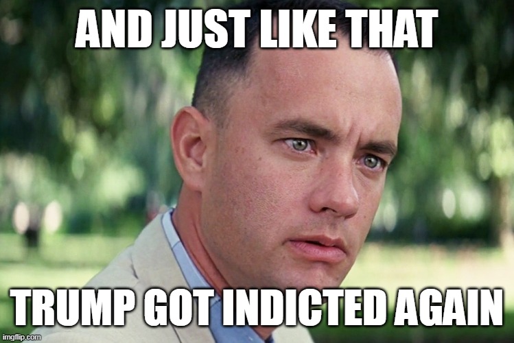 And Just Like That Meme | AND JUST LIKE THAT; TRUMP GOT INDICTED AGAIN | image tagged in memes,and just like that,meme,trump | made w/ Imgflip meme maker