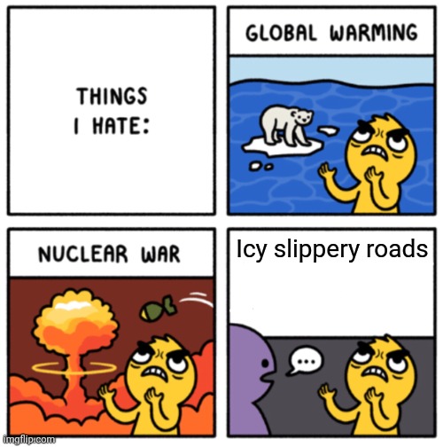 Icy slippery roads | Icy slippery roads | image tagged in things i hate,icy,slippery,roads,road,memes | made w/ Imgflip meme maker