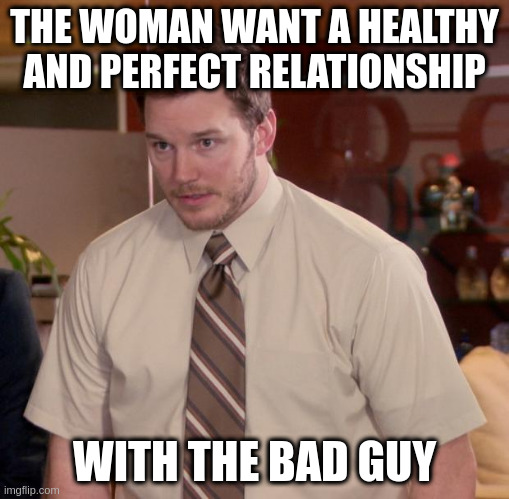 disqualify | THE WOMAN WANT A HEALTHY AND PERFECT RELATIONSHIP; WITH THE BAD GUY | image tagged in memes,afraid to ask andy | made w/ Imgflip meme maker