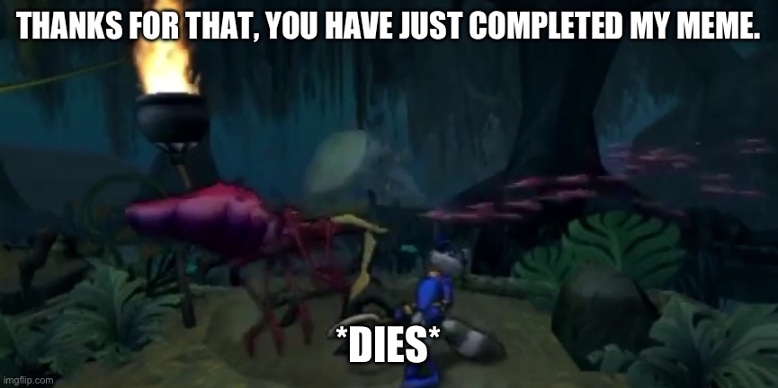 OOF SLY | THANKS FOR THAT, YOU HAVE JUST COMPLETED MY MEME. *DIES* | image tagged in sly cooper 1 mosquito | made w/ Imgflip meme maker