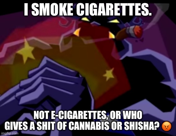 Muggshot’s revenge | I SMOKE CIGARETTES. NOT E-CIGARETTES, OR WHO GIVES A SHIT OF CANNABIS OR SHISHA? 😡 | image tagged in muggshot | made w/ Imgflip meme maker