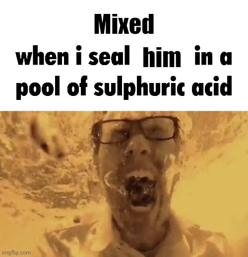 Title here | Mixed; him | image tagged in when i drown them in | made w/ Imgflip meme maker