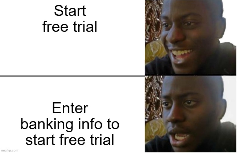 Random meme | Start free trial; Enter banking info to start free trial | image tagged in disappointed black guy | made w/ Imgflip meme maker