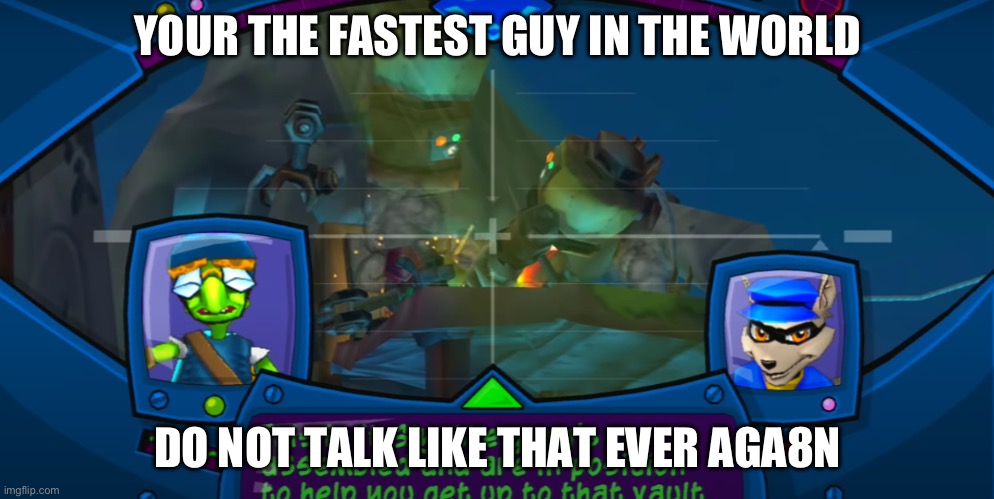 I hate you | YOUR THE FASTEST GUY IN THE WORLD; DO NOT TALK LIKE THAT EVER AGA8N | image tagged in sly 3 vault | made w/ Imgflip meme maker