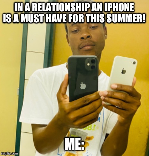 Summer is for iPhone users | IN A RELATIONSHIP AN IPHONE IS A MUST HAVE FOR THIS SUMMER! ME: | image tagged in funny | made w/ Imgflip meme maker