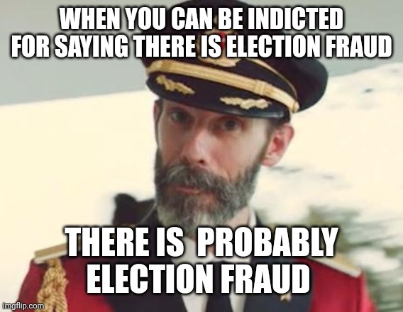 Captain Obvious | WHEN YOU CAN BE INDICTED FOR SAYING THERE IS ELECTION FRAUD; THERE IS  PROBABLY ELECTION FRAUD | image tagged in captain obvious | made w/ Imgflip meme maker