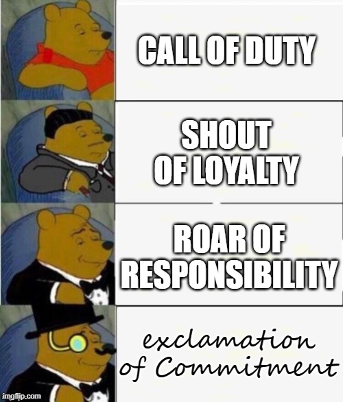 Yes.. im playing ... Exclamation of Commitment! | CALL OF DUTY; SHOUT OF LOYALTY; ROAR OF RESPONSIBILITY; exclamation of Commitment | image tagged in tuxedo winnie the pooh 4 panel,call of duty,video games,funny,memes,dank memes | made w/ Imgflip meme maker