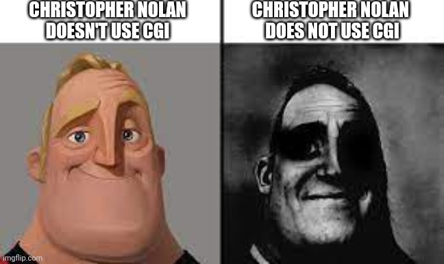 If you know you know | CHRISTOPHER NOLAN 
DOESN'T USE CGI; CHRISTOPHER NOLAN 
DOES NOT USE CGI | image tagged in normal and dark mr incredibles | made w/ Imgflip meme maker