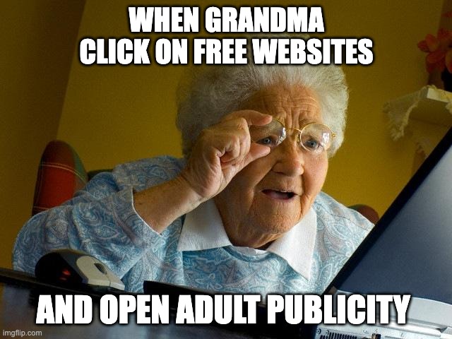 Grandma Finds The Internet | WHEN GRANDMA CLICK ON FREE WEBSITES; AND OPEN ADULT PUBLICITY | image tagged in memes,grandma finds the internet,funny,fun,funny meme,funny memes | made w/ Imgflip meme maker