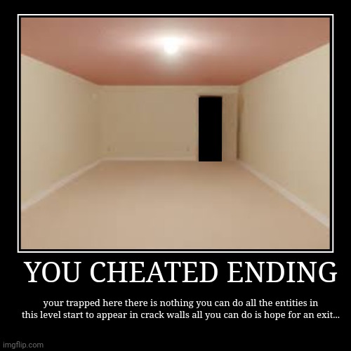 YOU CHEATED ENDING | YOU CHEATED ENDING | your trapped here there is nothing you can do all the entities in this level start to appear in crack walls all you can | image tagged in funny,demotivationals | made w/ Imgflip demotivational maker