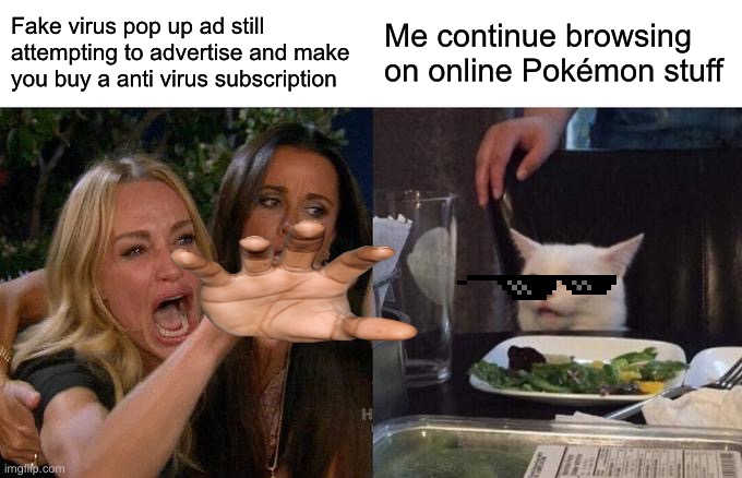 WARNING!!!Virus Detected!!!Remove now in 5 seconds!!! | Fake virus pop up ad still attempting to advertise and make you buy a anti virus subscription; Me continue browsing on online Pokémon stuff | image tagged in memes,woman yelling at cat | made w/ Imgflip meme maker