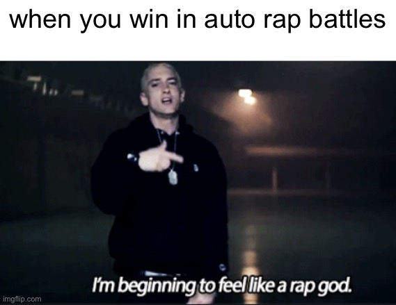 Rap god eminem | when you win in auto rap battles | image tagged in rap god eminem | made w/ Imgflip meme maker