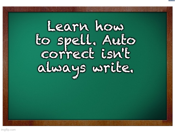 Spelling/Usage | Learn how to spell. Auto correct isn't always write. | image tagged in green blank blackboard | made w/ Imgflip meme maker