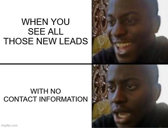 Oh yeah! Oh no... | WHEN YOU SEE ALL THOSE NEW LEADS; WITH NO CONTACT INFORMATION | image tagged in oh yeah oh no | made w/ Imgflip meme maker
