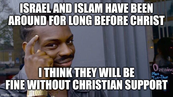 Roll Safe Think About It Meme | ISRAEL AND ISLAM HAVE BEEN AROUND FOR LONG BEFORE CHRIST I THINK THEY WILL BE FINE WITHOUT CHRISTIAN SUPPORT | image tagged in memes,roll safe think about it | made w/ Imgflip meme maker