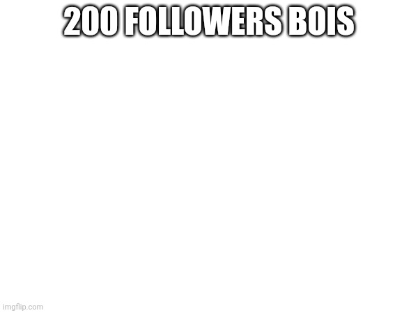 200 FOLLOWERS BOIS | made w/ Imgflip meme maker