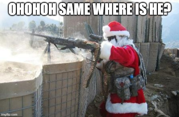 Hohoho Meme | OHOHOH SAME WHERE IS HE? | image tagged in memes,hohoho | made w/ Imgflip meme maker